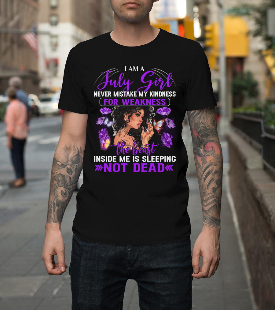 I Am A July Girl Never Mistake My Kindness For Weakness The Beast Inside Me Is Sleeping Not Dead T-Shirt