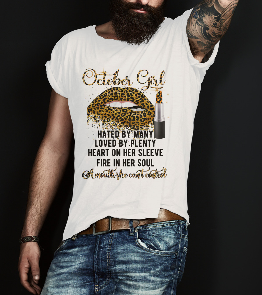 October Girl Hated By Many Loved By Plenty Heart On Her Sleeve Fire In Her Soul A Mouth She Can't Control T-Shirt