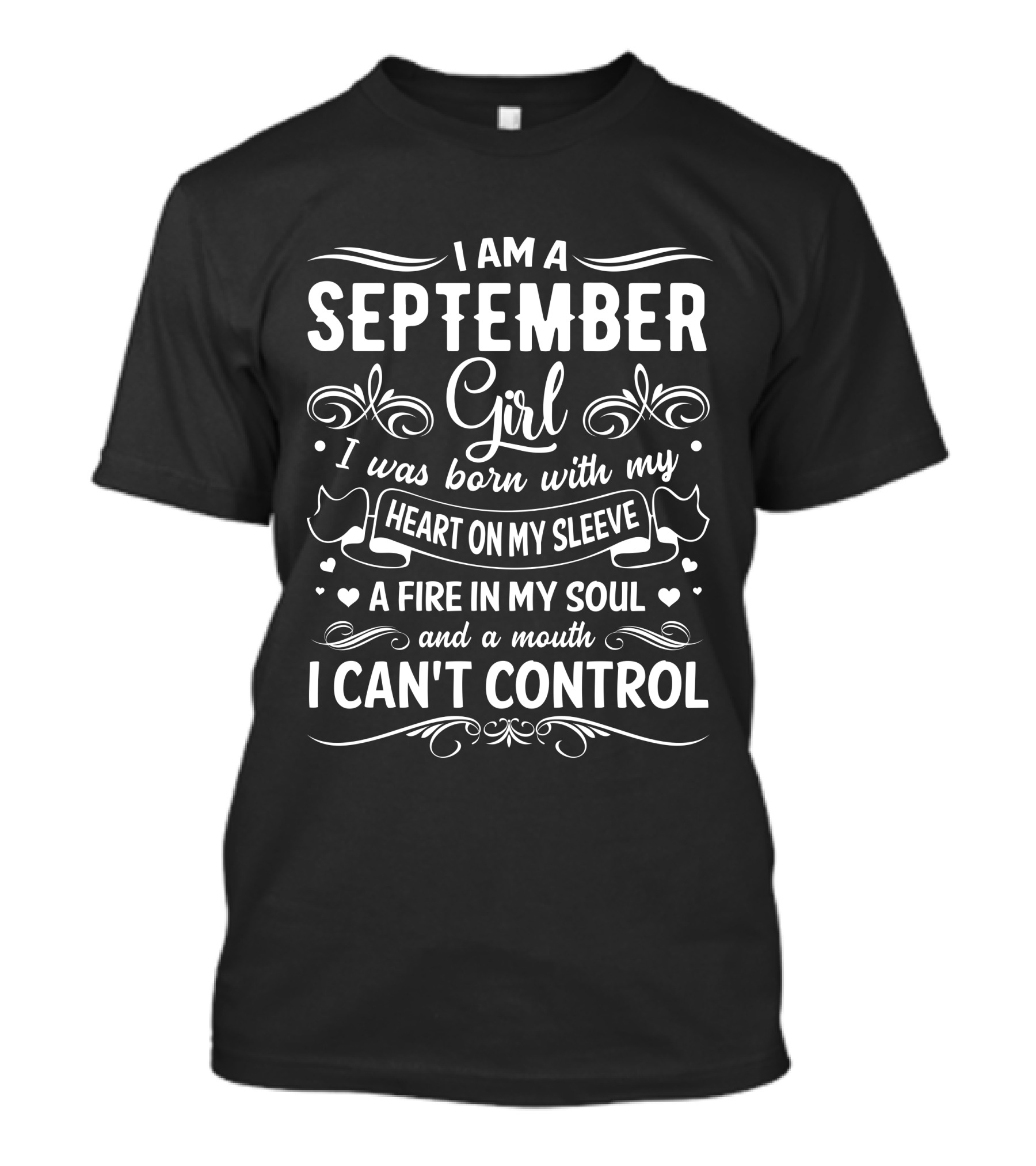 I Am A September Girl Born With My Heart On My Sleeve A Fire In My Soul And A Mouth I Can't Control T-Shirt