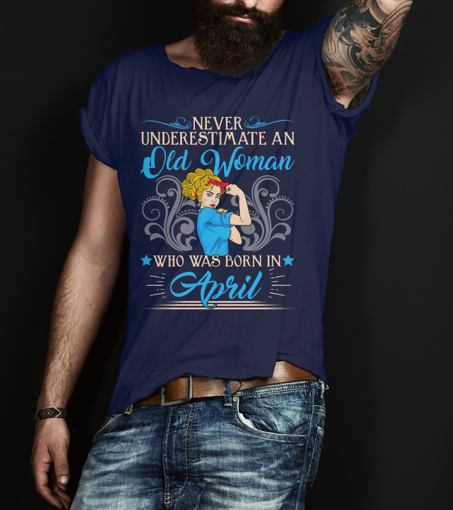 Never Underestimate An Old Woman Who Was Born In April T-Shirt