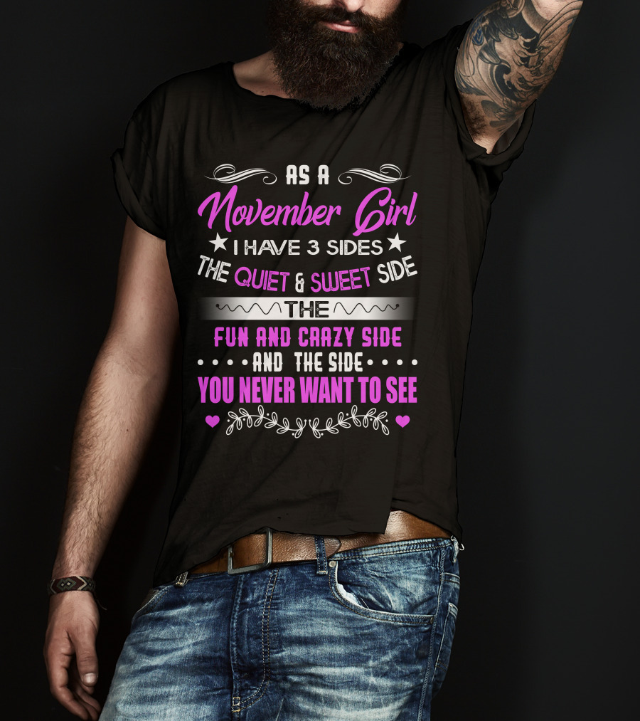 November Girl I Have 3 Sides Quiet Sweet Fun Crazy You Never Want To See T-Shirt