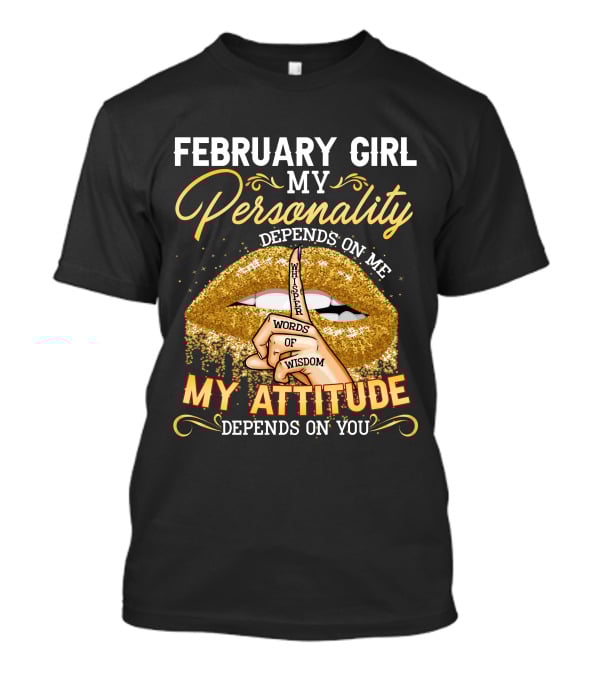 February Girl My Personality Depends On ME Whisper Words Of Wisdom My Attitude Depends On You T-Shirt