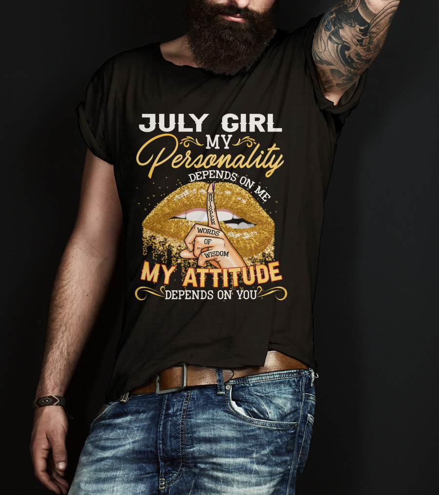 July Girl My Personality Depends On ME My Attitude Depends On You T-Shirt