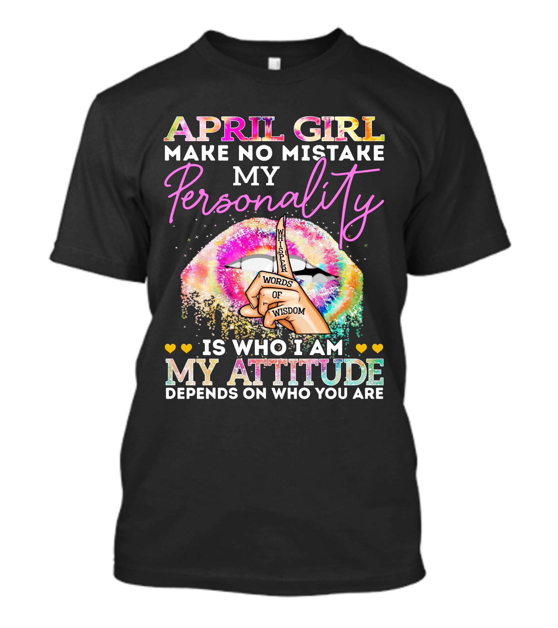April Girl Make No Mistake My Personality Words Of Wisdom My Attitude Depends On Who You Are T-Shirt