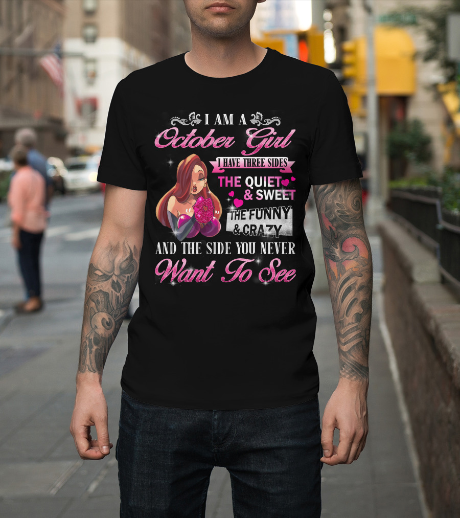 I Am An October Girl Three Sides Quiet Sweet Funny Crazy Want To See T-Shirt
