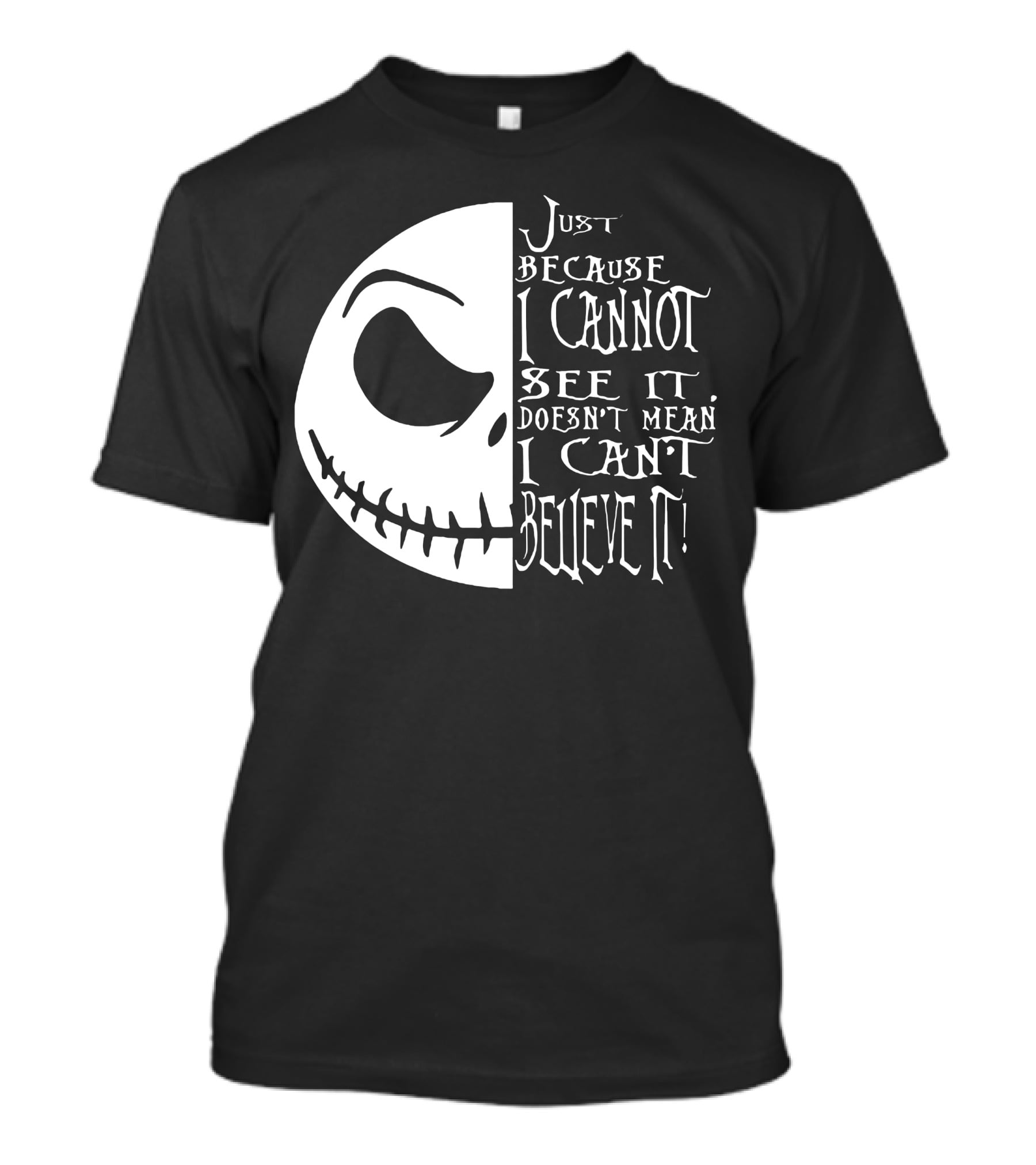 Jack Face Just Because I Cannot See It Doesn't Mean I Can't Believe It T-Shirt