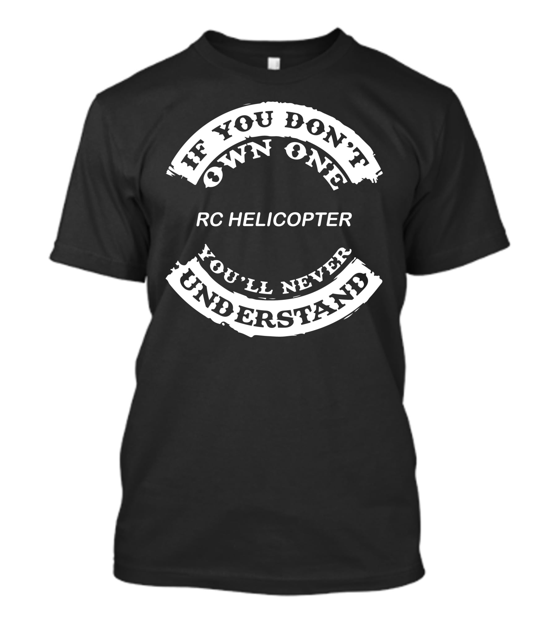 If You Don't Own One RC Helicopter You'll Never Understand T-Shirt