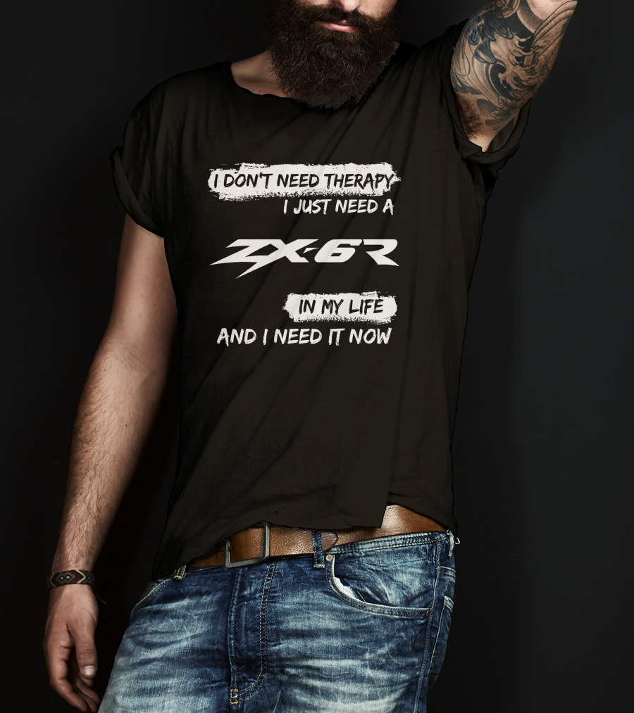 I Don't Need Therapy I Just Need A ZX6R In My Life And I Need It Now T-Shirt