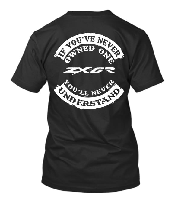 If You've Never Owned One ZX6R You'll Never Understand T-Shirt