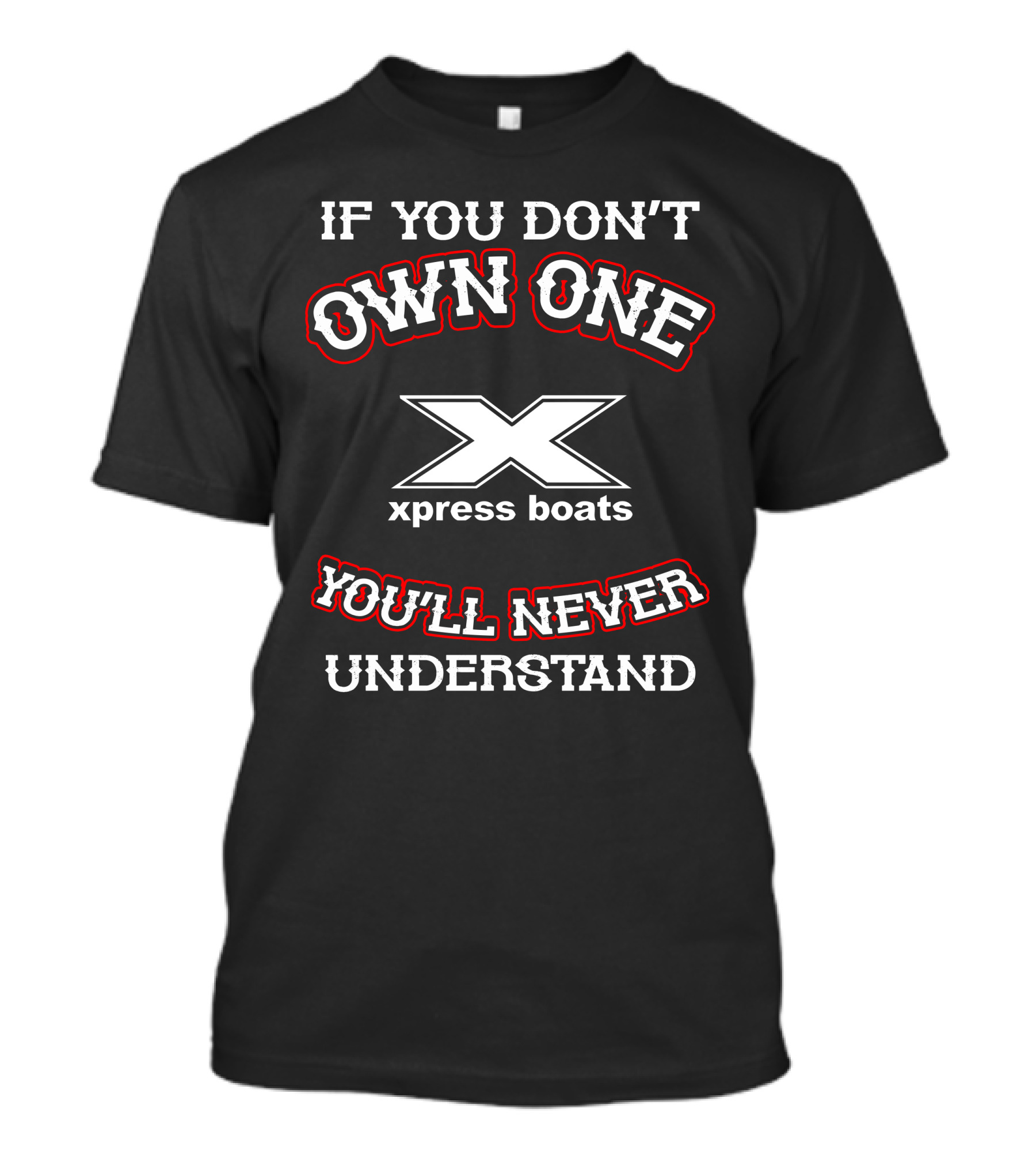 If You Don't Own One Xpress Boats You'll Never Understand T-Shirt