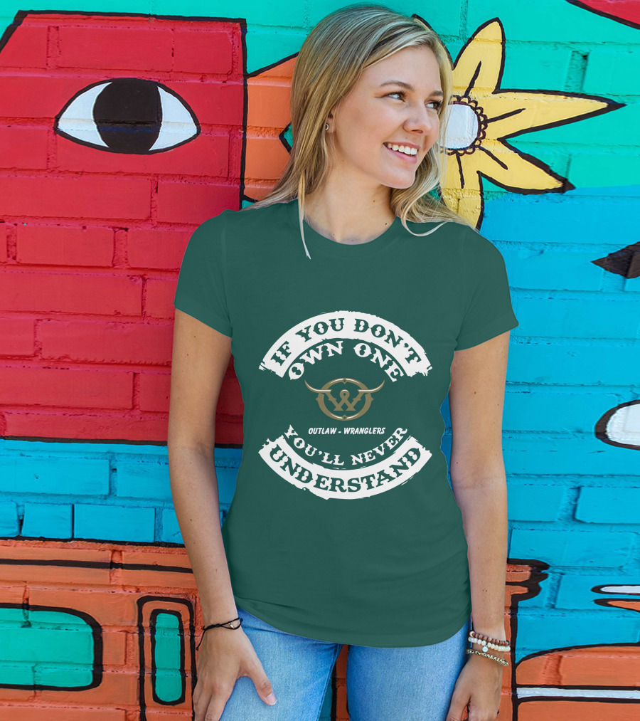 If You Don't Own One You'll Never Understand Outlaw Wranglers T-Shirt