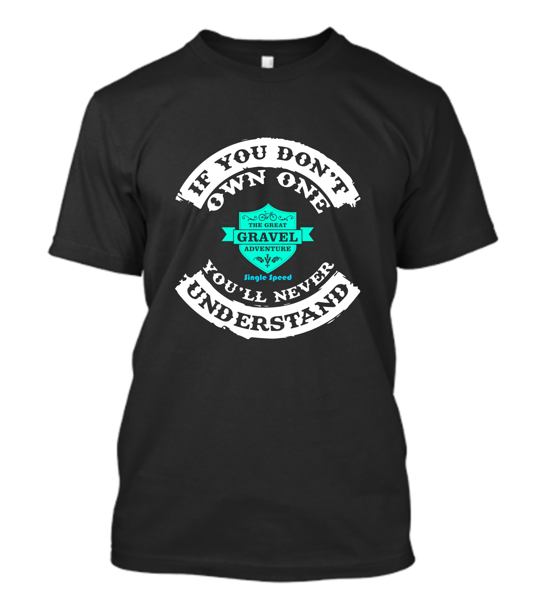 If You Don't Own One You'll Never Understand The Great Gravel Adventure Single Speed T-Shirt