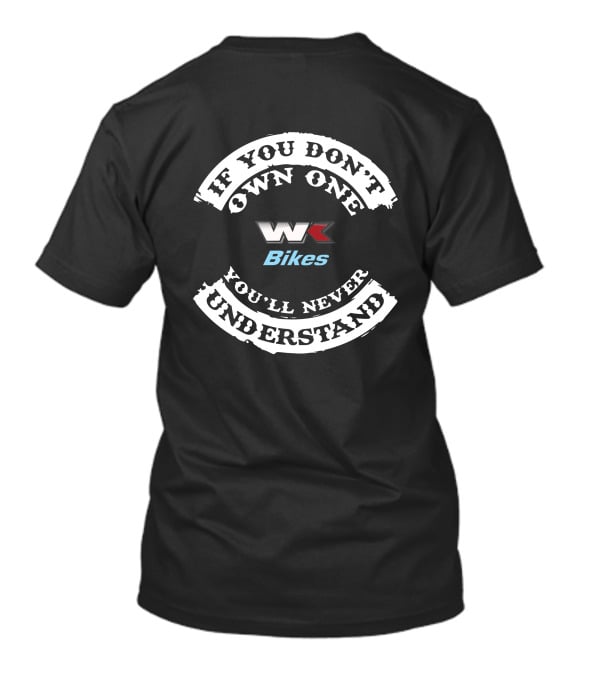 If You Don't Own One WK Bikes You'll Never Understand T-Shirt