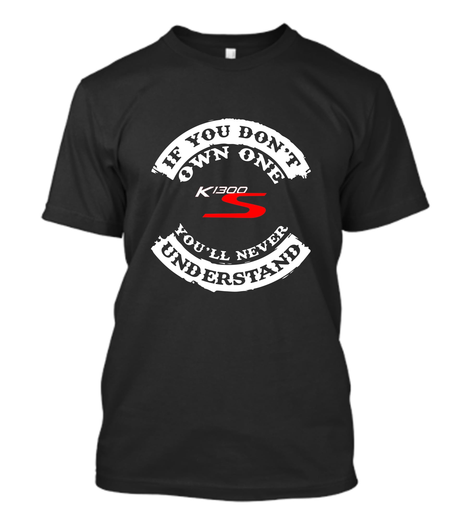 If You Don't Own One K1300 S You'll Never Understand T-Shirt