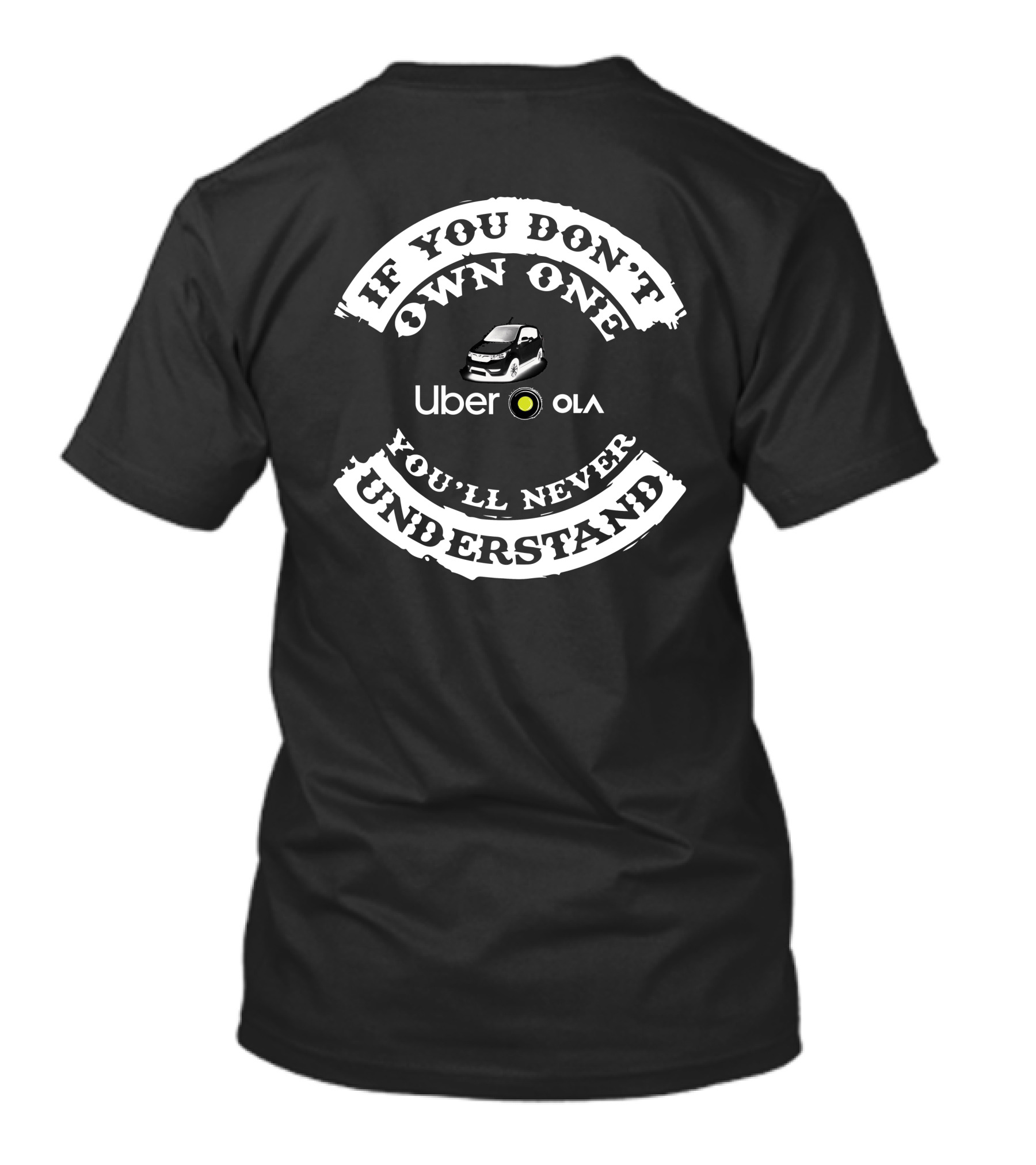 If You Don't Own One Uber Ola You'll Never Understand T-Shirt