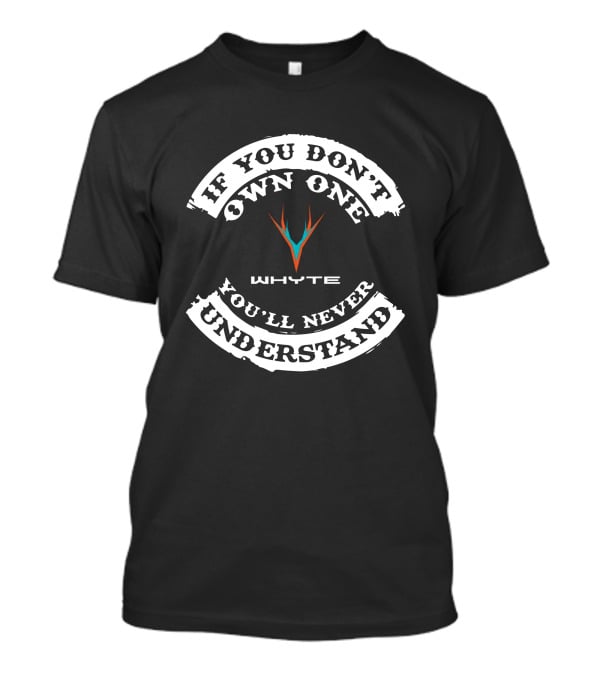 Whyte E Bike Riders If You Don't Own One You'll Never Understand T-Shirt