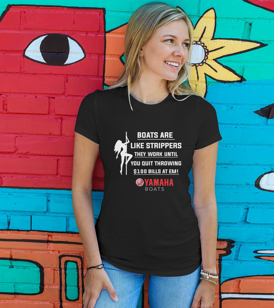 Boats Are Like Strippers Yamaha Boats $100 Bills At Em T-Shirt