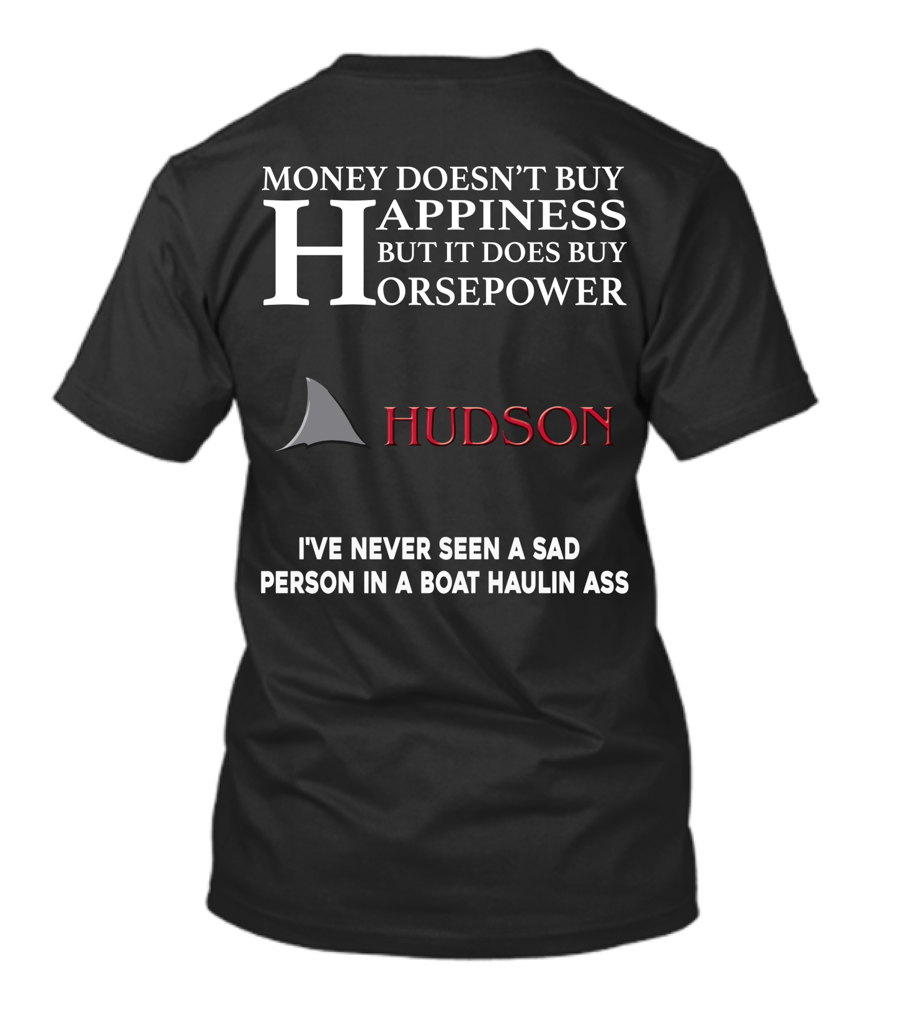 Money Doesn't Buy Happiness But It Does Buy Horsepower Hudson I've Never Seen A Sad Person In A Boat Haulin Ass T-Shirt