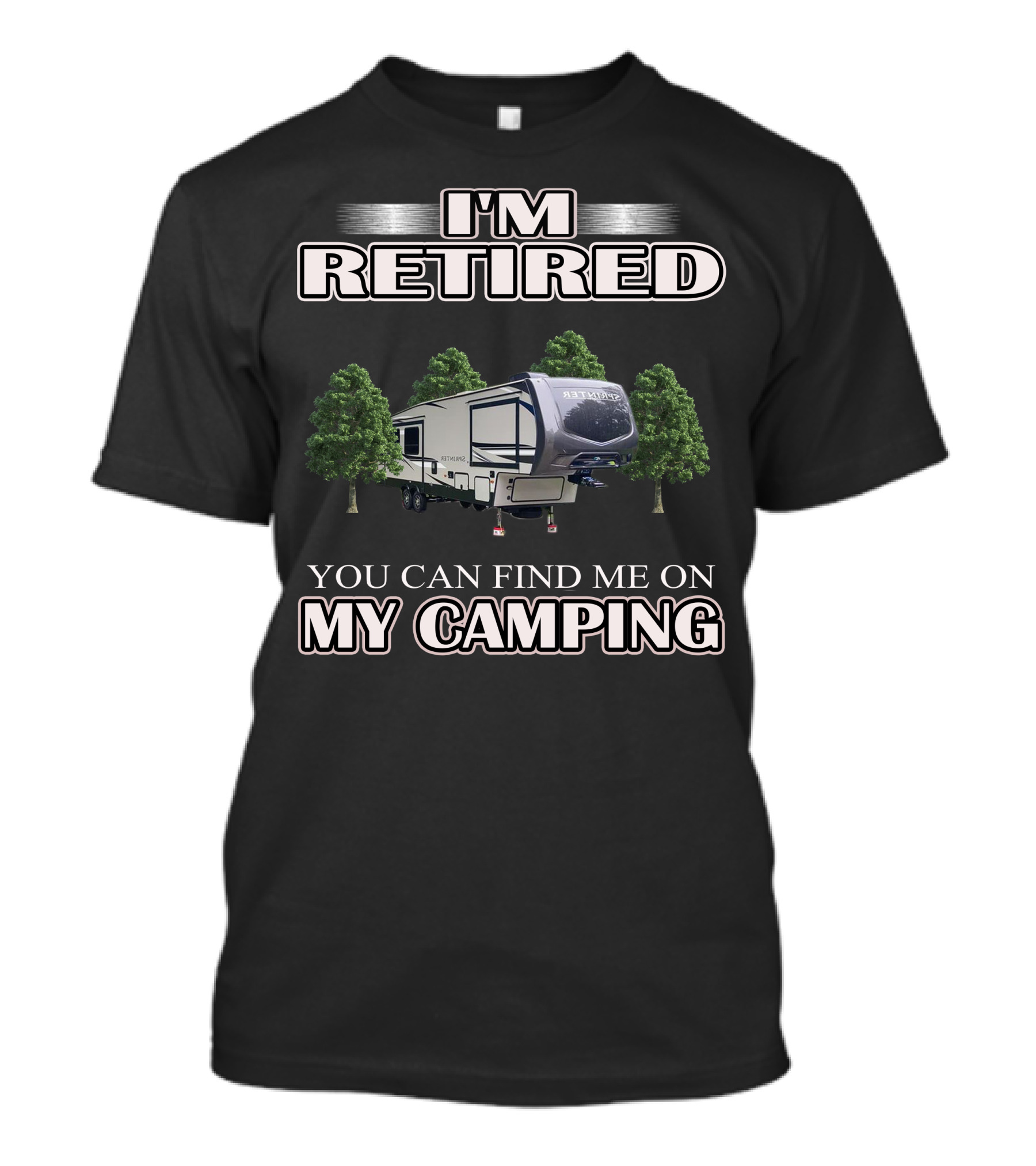 I'm Retired You Can Find ME On My Camping T-Shirt