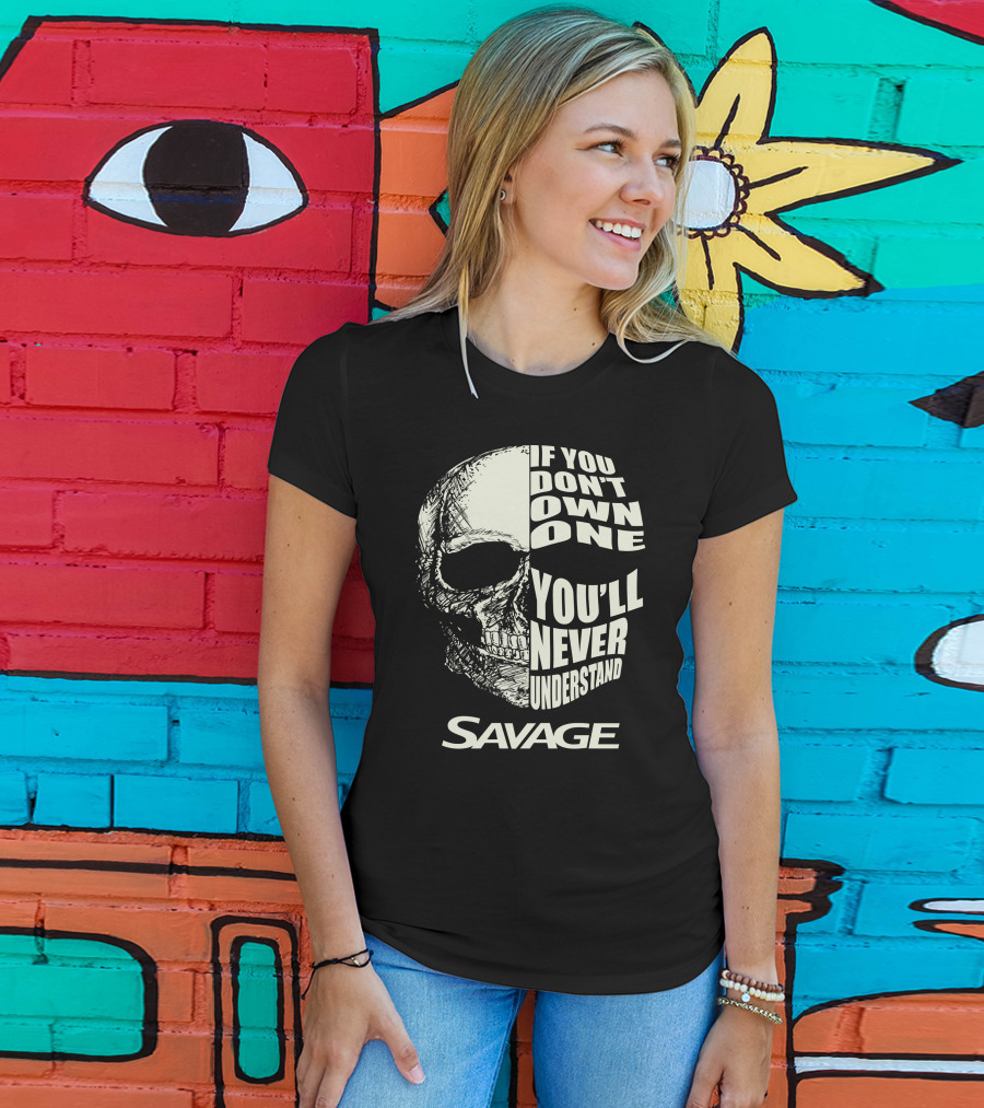 Savage Skull If You Don’t Own One You’ll Never Understand T-Shirt