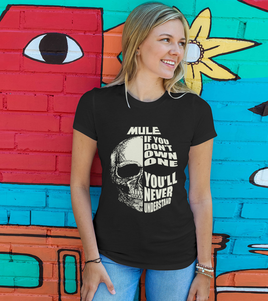 Mule If You Don't Own One You'll Never Understand Skull T-Shirt