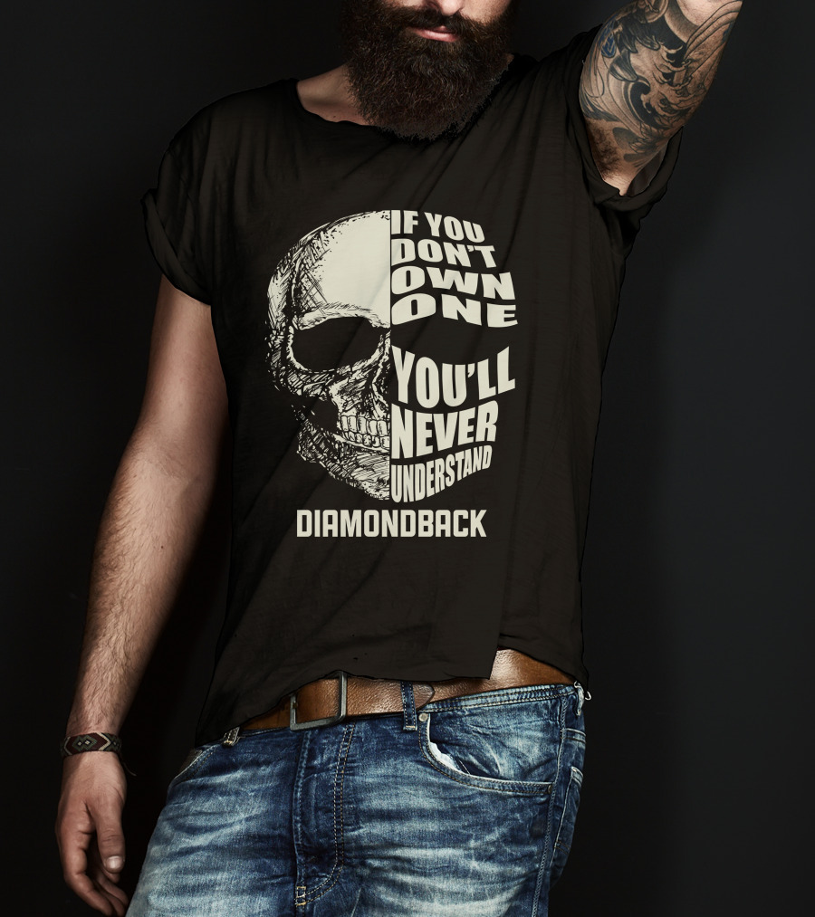 IF YOU DON'T OWN ONE YOU'LL NEVER UNDERSTAND DIAMONDBACK T-Shirt