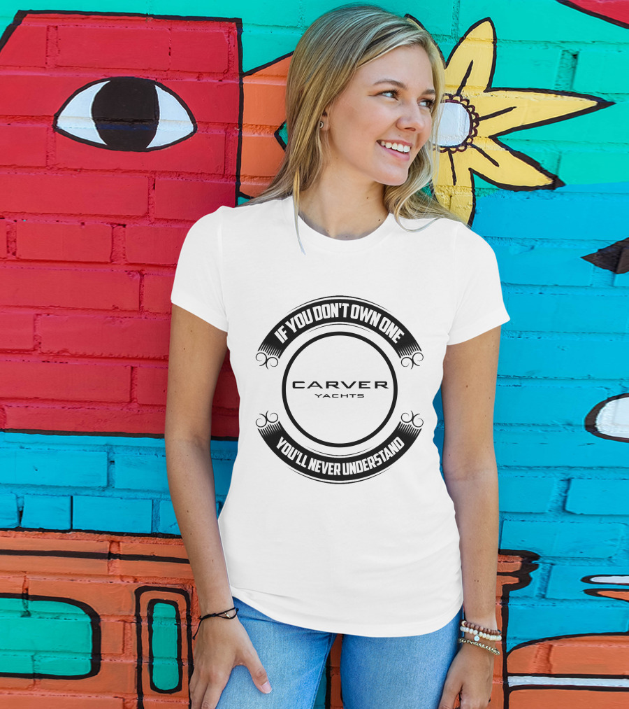 Carver Yachts If You Don't Own One You'll Never Understand T-Shirt