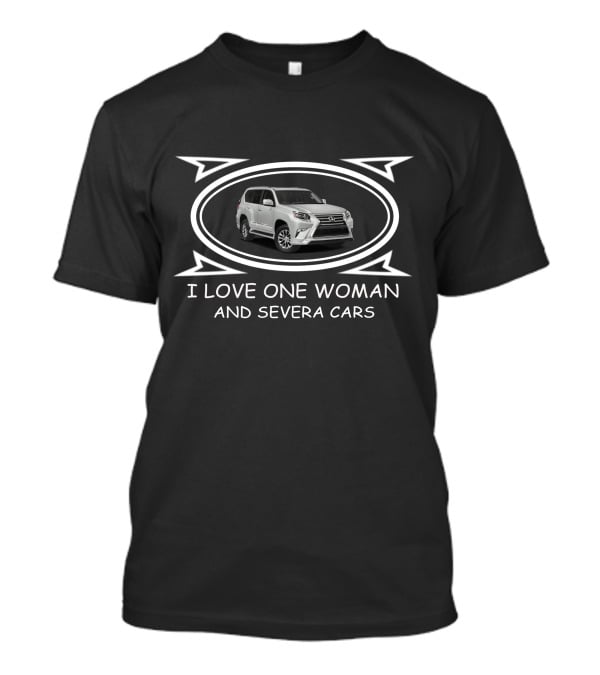I Love One Woman And Several Lexus GX460 Cars T-Shirt