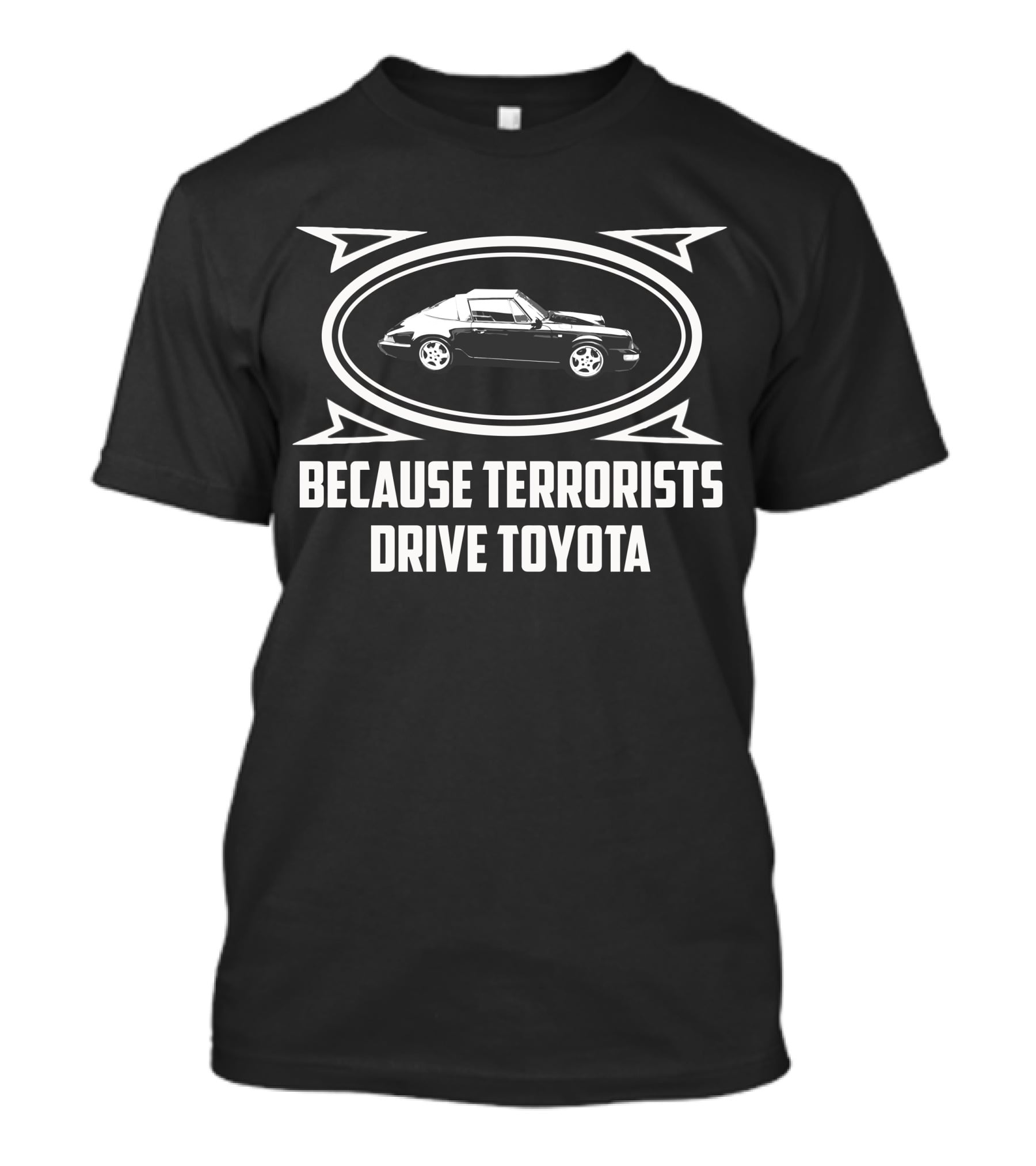 Because Terrorists Drive Toyota Posche Car T-Shirt