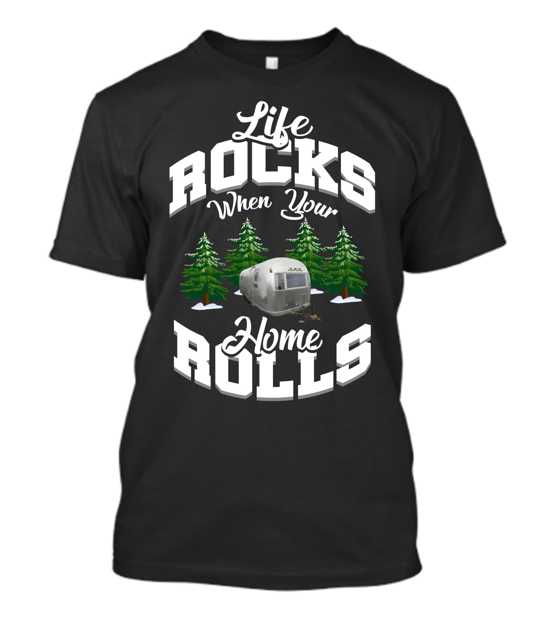 Life Rocks When Your Home Rolls Airstream Facelifts T-Shirt