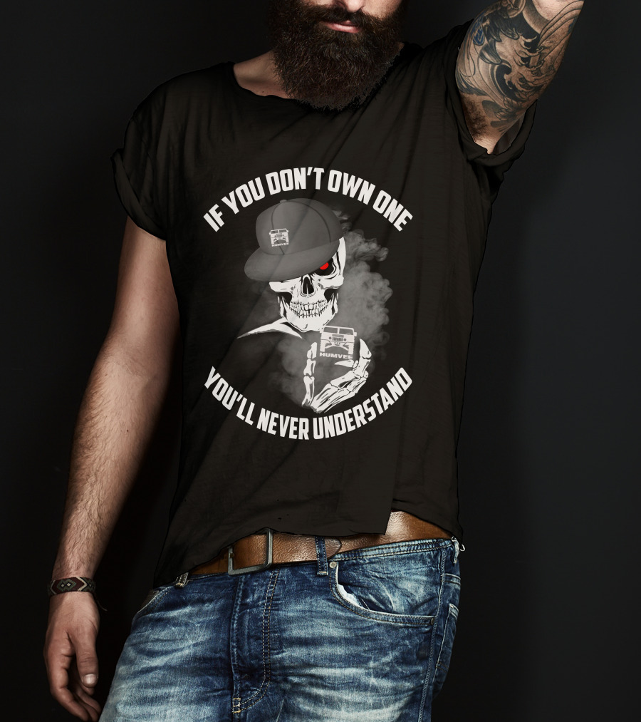 If You Don't Own One You'll Never Understand Humvee T-Shirt