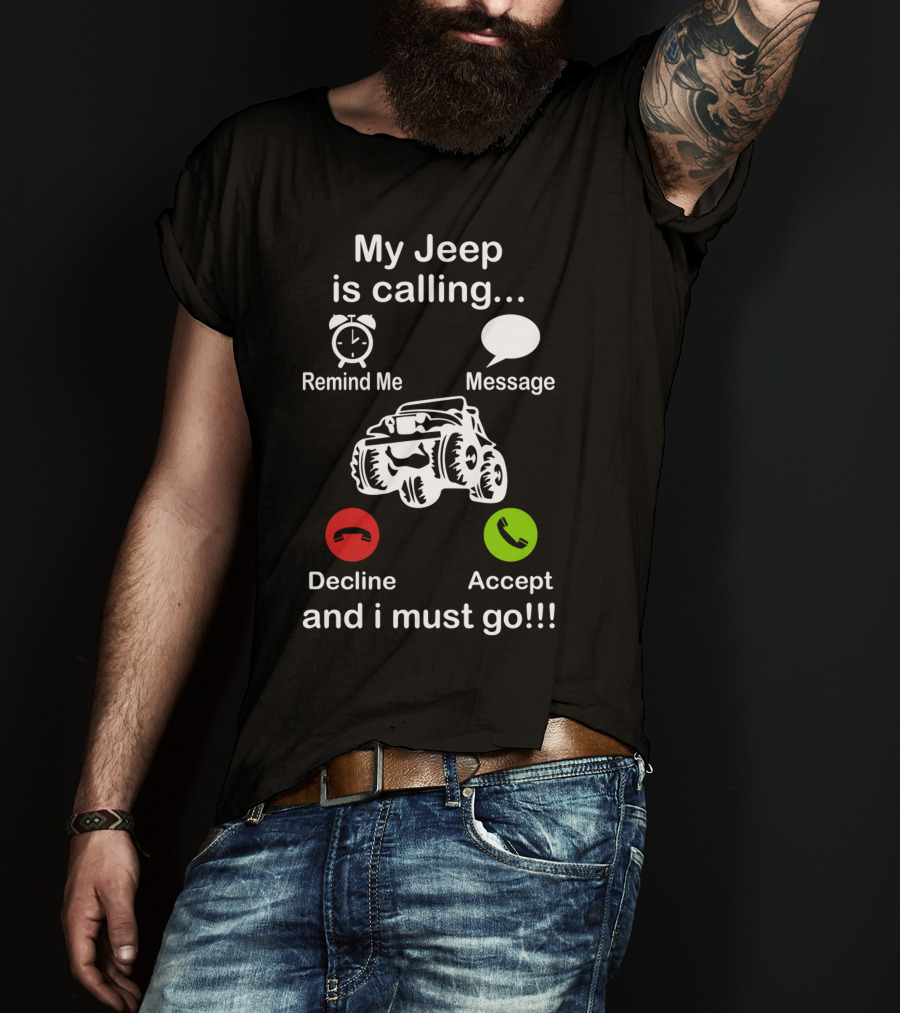 My Jeep Is Calling Remind Me Message Decline Accept And I Must Go T-Shirt