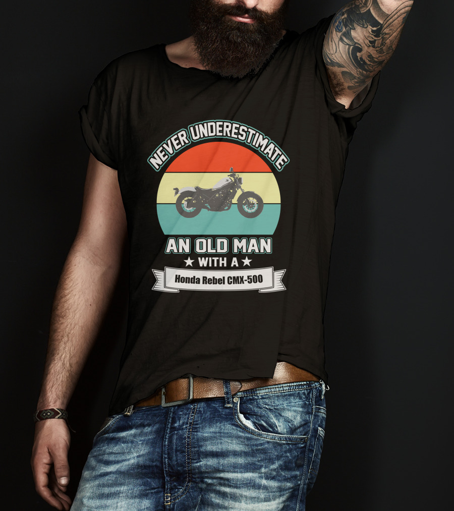 NEVER UNDERESTIMATE AN OLD MAN WITH A Honda Rebel CMX-500 T-Shirt