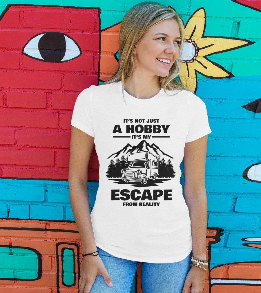 It's Not Just A Hobby It's My Escape From Reality Camping T-Shirt