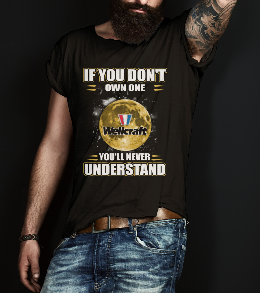 If You Don't Own One Wellcraft You'll Never Understand T-Shirt