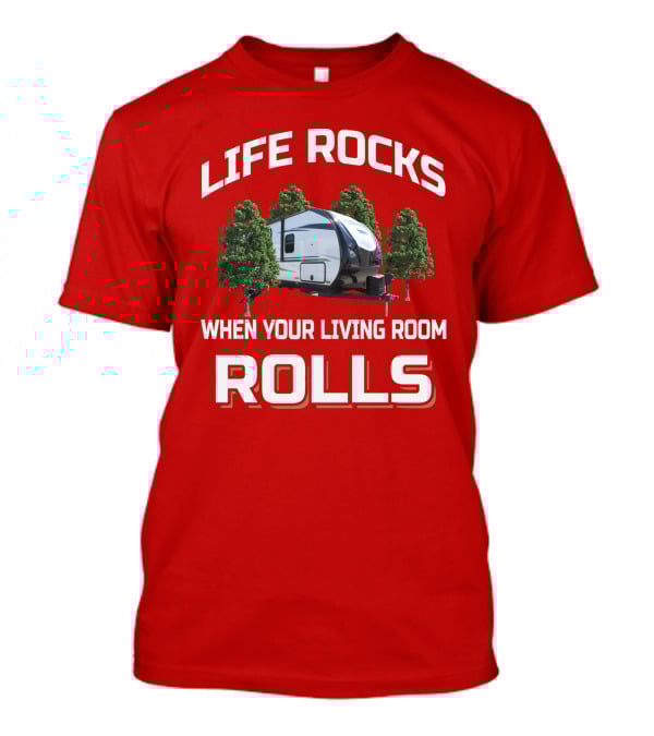 Life Rocks When Your Living Room Rolls Camper Adventure T-Shirt
