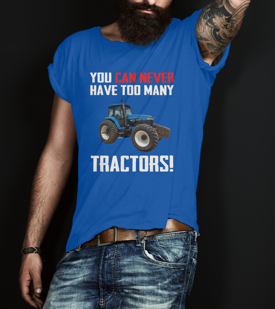 You Can Never Have Too Many NewHolland Tractors T-Shirt