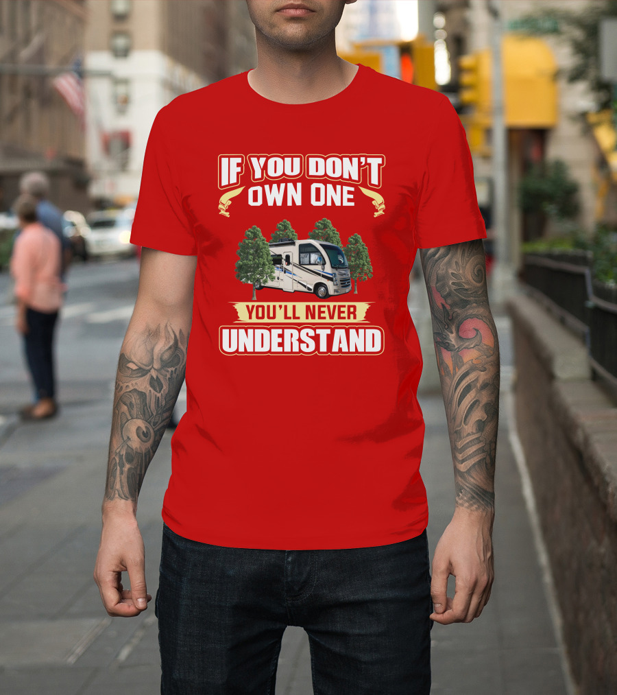 If You Don't Own One You'll Never Understand RV T-Shirt