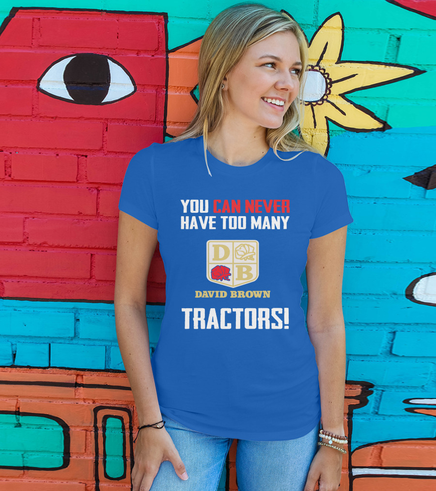 You Can Never Have Too Many David Brown Tractors T-Shirt