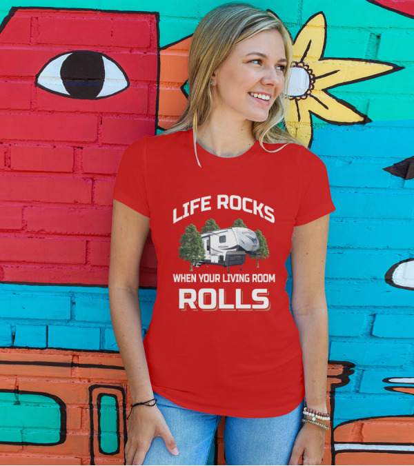LIFE ROCKS WHEN YOUR LIVING ROOM ROLLS OUTDOORS RV T-Shirt