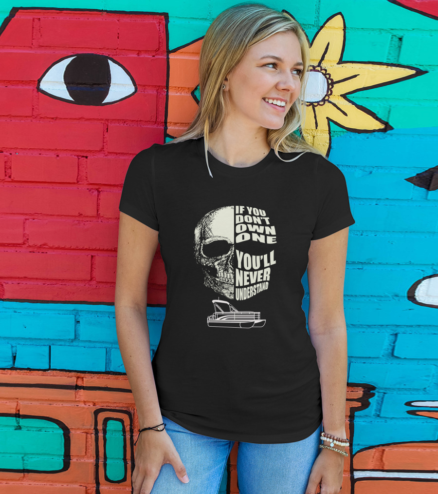 If You Don't Own One You'll Never Understand Pontoon Skull T-Shirt