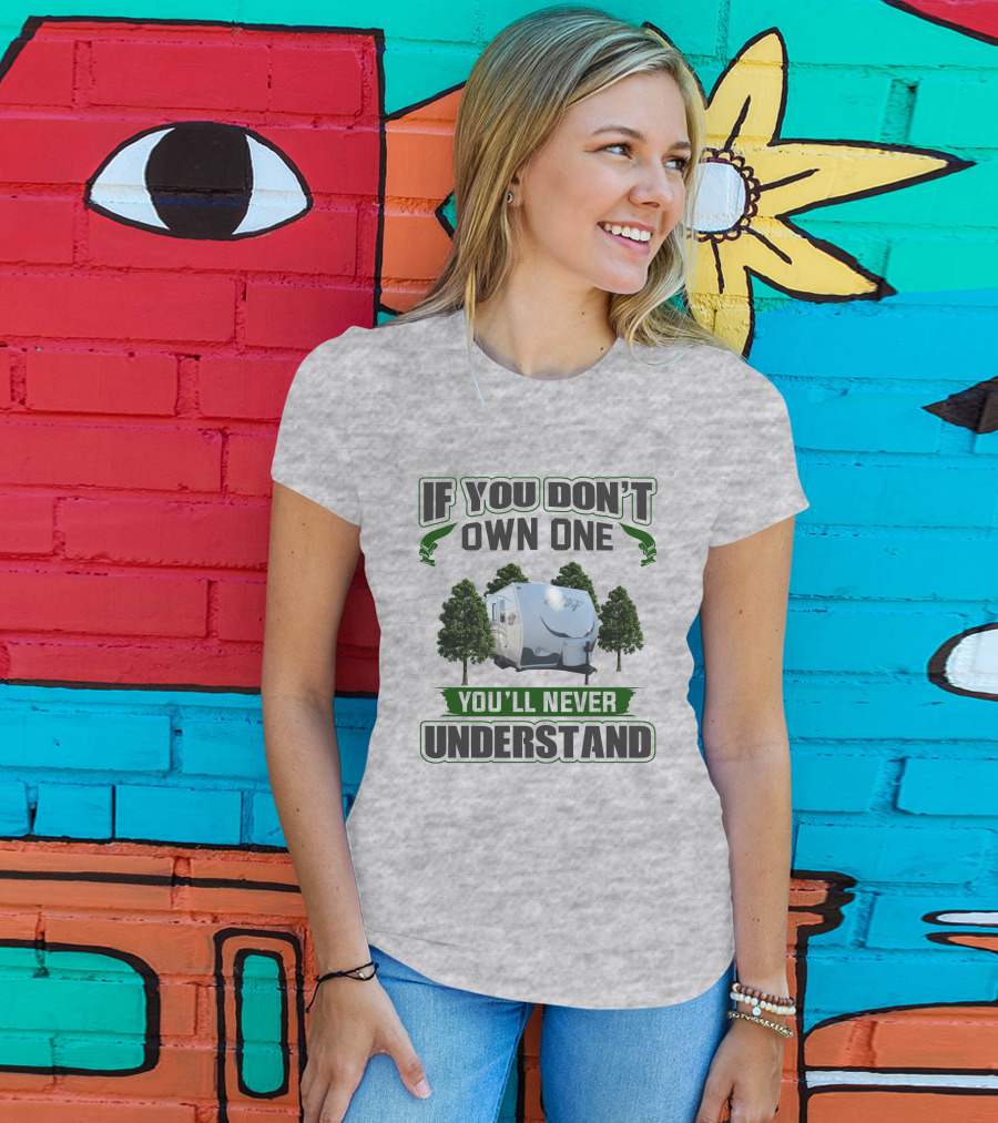 IF YOU DON'T OWN ONE YOU'LL NEVER UNDERSTAND Camping Trailer Trees T-Shirt