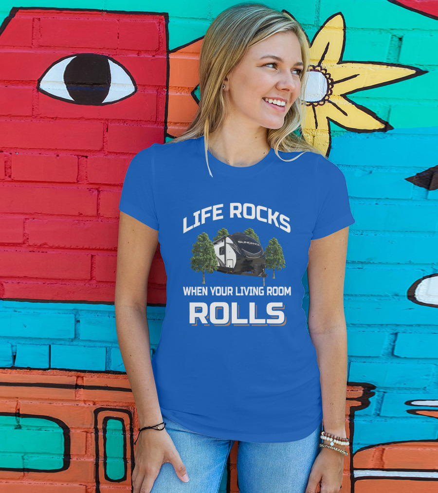 Life Rocks When Your Living Room Rolls Sun Dance Rv Camper T-Shirt