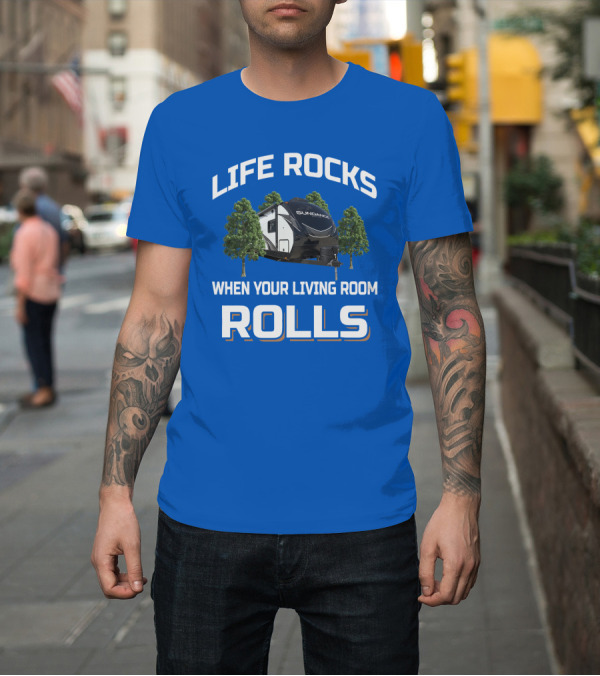 Shirt: LIFE ROCKS WHEN YOUR LIVING ROOM ROLLS SUN DANCE RV CAMPER T-Shirt LIFE ROCKS WHEN YOUR LIVING ROOM ROLLS SUN DANCE RV CAMPER T-Shirt