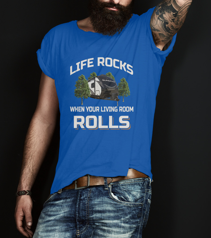 Life Rocks When Your Living Room Rolls Sun Dance Rv Camper T-Shirt