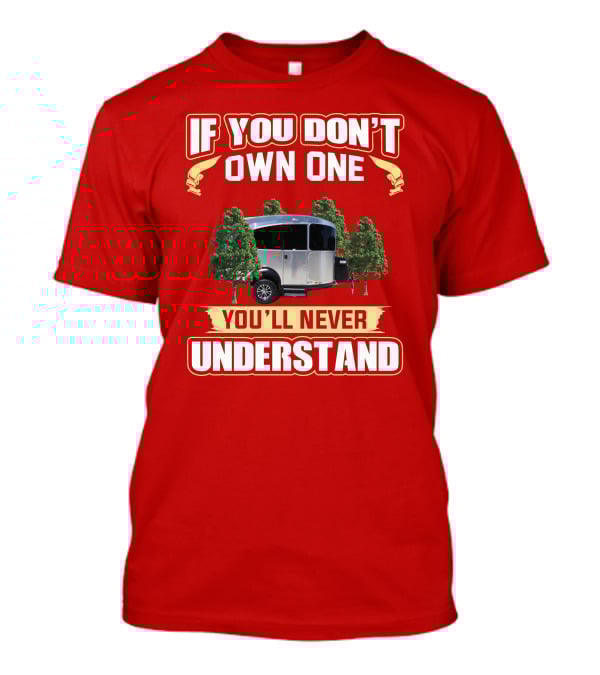 If You Don't Own One You'll Never Understand Airstream Basecamp Camping T-Shirt