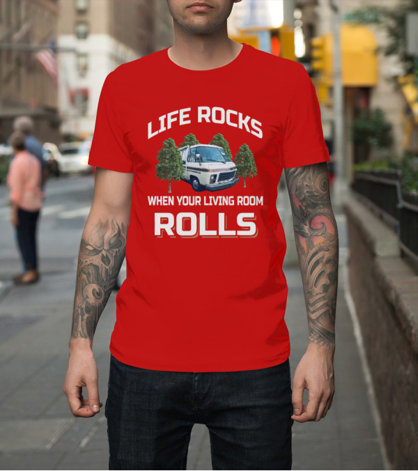 Shirt: LIFE ROCKS WHEN YOUR LIVING ROOM ROLLS GMC RV T-Shirt LIFE ROCKS WHEN YOUR LIVING ROOM ROLLS GMC RV T-Shirt