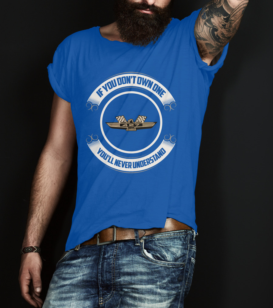 If You Don't Own One You'll Never Understand 427 Fairlane T-Shirt