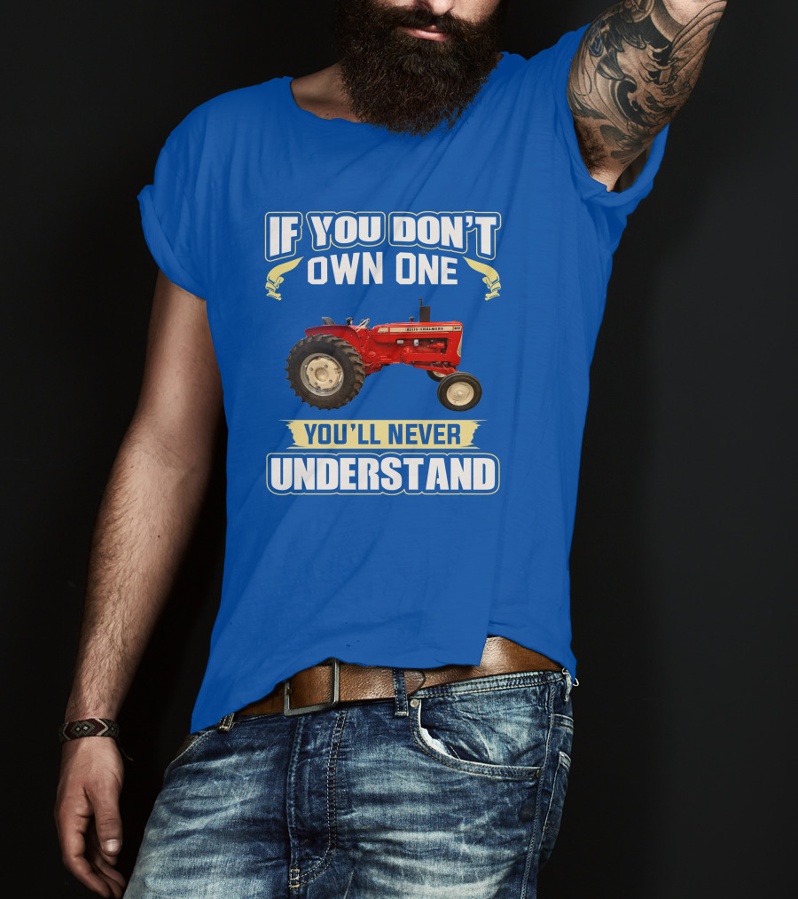 If You Don't Own One You'll Never Understand Allis-Chalmers D17 Tractor T-Shirt