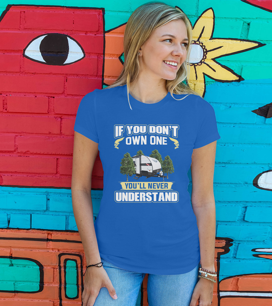 If You Don't Own One You'll Never Understand Rv Camper Tent Trailer T-Shirt